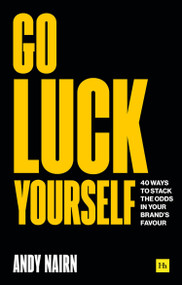 Go Luck Yourself (40 ways to stack the odds in your brand's favour) by Andy Nairn, 9780857198884