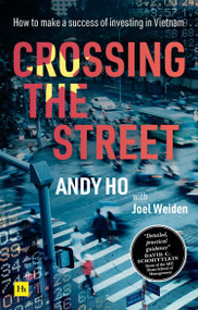 Crossing the Street (How to make a success of investing in Vietnam) by Andy Ho, 9780857199454