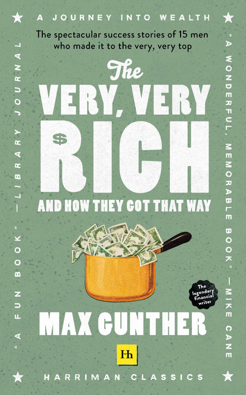 The Very, Very Rich and How They Got That Way (Harriman Classics) (The spectacular success stories of 15 men who made it to the very very top) by Max Gunther, 9780857199553
