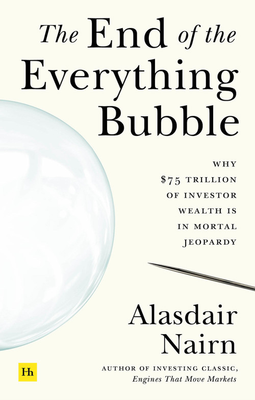 The End of the Everything Bubble (Why $75 trillion of investor wealth is in mortal jeopardy) by Alasdair Nairn, 9780857199645