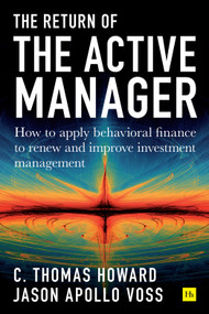 Return of the Active Manager (How to apply behavioral finance to renew and improve investment management) by C. Thomas Howard, Jason Apollo Voss, 9780857197634