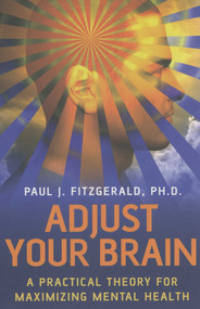 Adjust Your Brain (A Practical Theory for Maximizing Mental Health) by Paul J. Fitzgerald, 9781846940552