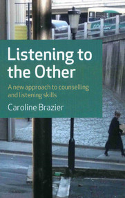 Listening to the Other (A Practical Approach to Listening Skills) by Caroline Brazier, 9781846941917