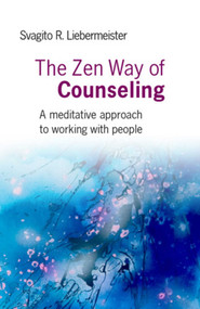 The Zen Way of Counseling (A Meditative Approach to Working with People) by Svagito Liebermeister, 9781846942365