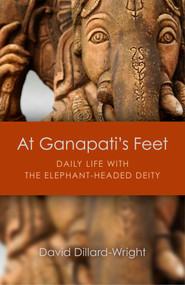 At Ganapati's Feet (Daily Life with the Elephant-Headed Deity) by David Dillard-Wright, 9781780990996