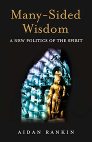Many-Sided Wisdom (A New Politics of the Spirit) by Aidan Rankin, 9781846942778