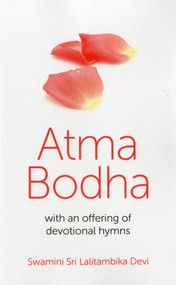 Atma Bodha (With An Offering of Devotional Hymns) by Swamini Sri Lalitambika Devi, 9781780993980