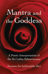 Mantra and the Goddess (A Poetic Interpretation of the Sri Lalita Sahgasranama) by Swamini Sri Lalitambika Devi, 9781846943133