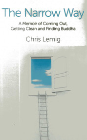 The Narrow Way (A Memoir Of Coming Out, Getting Clean and Finding Buddha) by Chris Lemig, 9781780997490