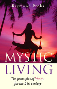 Mystic Living (The Principles of Vaastu for the 21st Century) by Raymond Prohs, 9781905047987