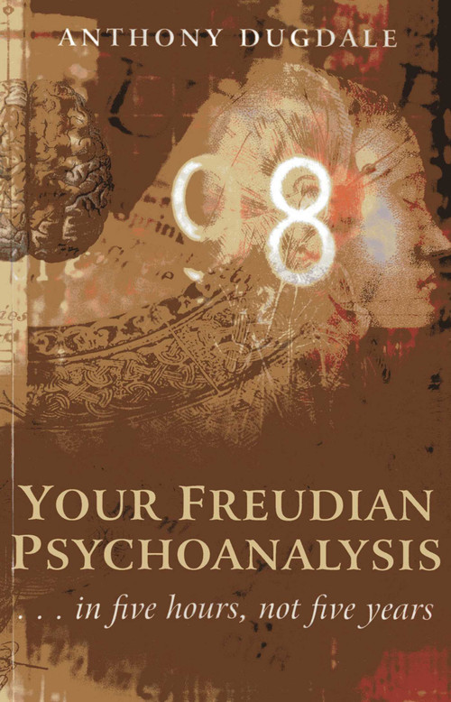 Your Freudian Psychoanalysis (. . . In Five Hours, Not Five Years) by Anthony Dugdale, 9781780997636
