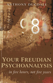Your Freudian Psychoanalysis (. . . In Five Hours, Not Five Years) by Anthony Dugdale, 9781780997636