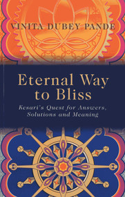 Eternal Way to Bliss (Kesari's Quest for Answers, Solutions and Meaning) by Vinita Dubey Pande, 9781780998596