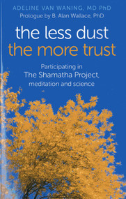 The Less Dust the More Trust (Participating In The Shamatha Project, Meditation And Science) by Adeline van Waning, 9781780999487