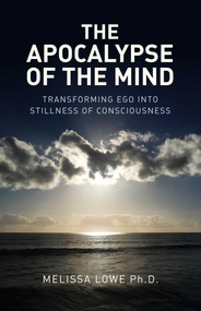 The Apocalypse of the Mind (Transforming Ego into Stillness of Consciousness) by Melissa Lowe, 9781846944307