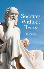 Socrates Without Tears by Alan Jacobs, 9781846945687