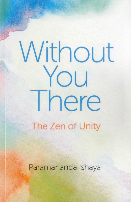 Without You There (The Zen of Unity) by Paramananda Ishaya, 9781782794790