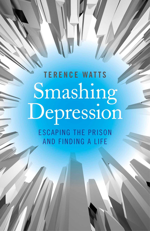 Smashing Depression (Escaping the Prison and Finding a Life) by Terence Watts, 9781782796190