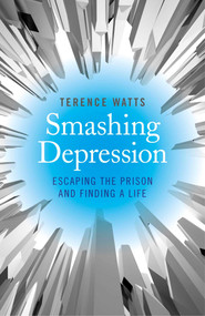 Smashing Depression (Escaping the Prison and Finding a Life) by Terence Watts, 9781782796190