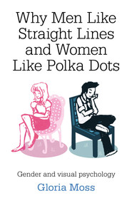 Why Men Like Straight Lines and Women Like Polka Dots (Gender and Visual Psychology) by Gloria Moss, 9781846948572