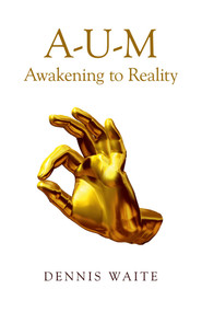 A-U-M (Awakening to Reality) by Dennis Waite, 9781782799962