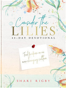 Consider the Lilies: 40 Day Devotional by Shari Rigby, 9780578855783
