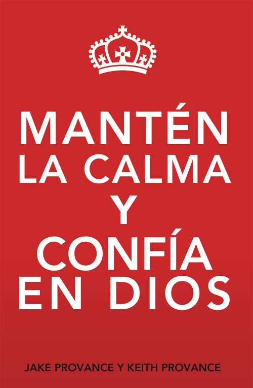 Mantén La Calma Y Confía En Dios (Keep Calm and Trust God (Spanish Version)) by Jake Provance, Keith Provance, 9781949106459