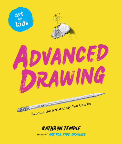 Art for Kids: Advanced Drawing (Become the Artist Only You Can Be) by Kathryn Temple, 9781454936961