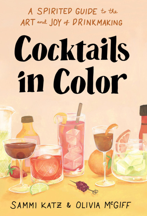 Cocktails in Color (A Spirited Guide to the Art and Joy of Drinkmaking - A Cocktail Book) by Sammi Katz, Olivia McGiff, 9781454944447