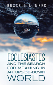 Ecclesiastes and the Search for Meaning in an Upside-Down World by Russell L. Meek, 9781683074168