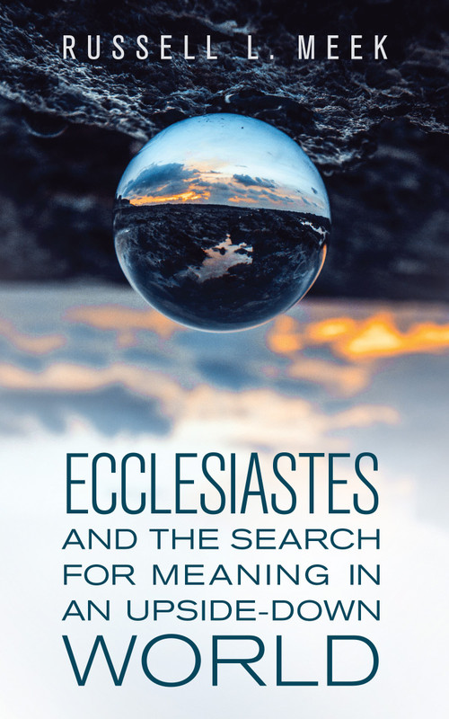 Ecclesiastes and the Search for Meaning in an Upside-Down World by Russell L. Meek, 9781683074168