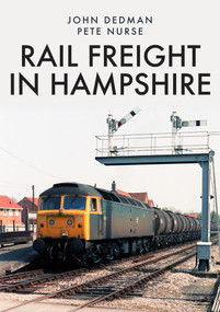 Rail Freight in Hampshire by John Dedman, Pete Nurse, 9781398102736