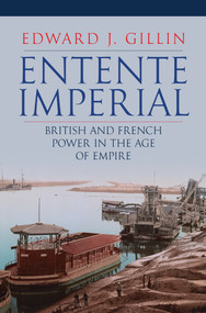 Entente Imperial (British and French Power in the Age of Empire) by Edward Gillin, 9781398102897