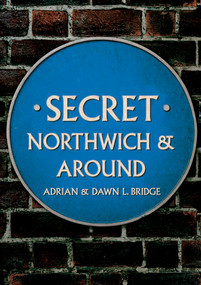 Secret Northwich & Around by Adrian and Dawn Bridge, 9781398103801
