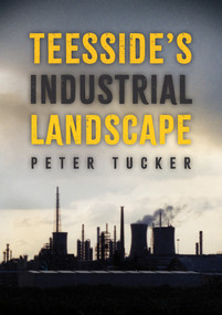 Teesside's Industrial Landscape by Peter Tucker, 9781398106109
