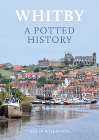 Whitby: A Potted History by Colin Wilkinson, 9781398107465