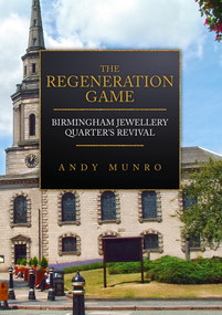 The Regeneration Game: Birmingham Jewellery Quarter's Revival by Andy Munro, 9781398109445