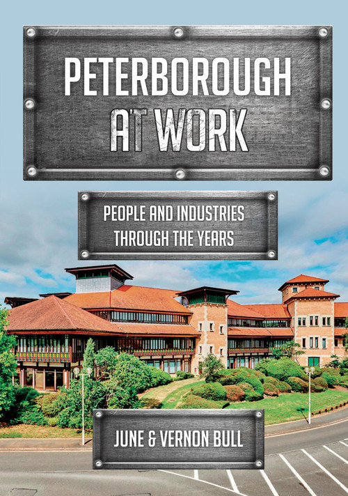 Peterborough at Work (People and Industries Through the Years) by June and Vernon Bull, 9781398110052