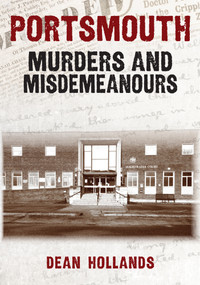 Portsmouth Murders and Misdemeanours by Dean Hollands, 9781398110076