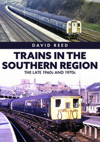 Trains in the Southern Region (The Late 1960s and 1970s) by David Reed, 9781398110151