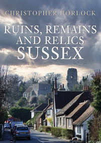 Ruins, Remains and Relics: Sussex by Christopher Horlock, 9781398111141
