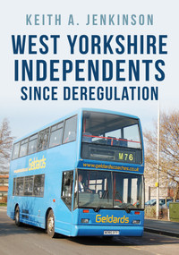 West Yorkshire Independents Since Deregulation by Keith A. Jenkinson, Keith A. Jenkinson, 9781445697123