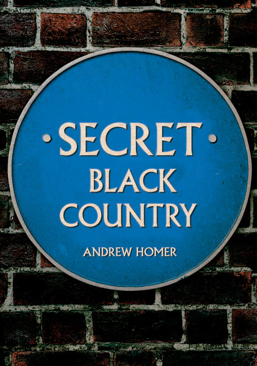 Secret Black Country by Andrew Homer, 9781445697543