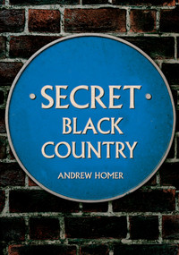 Secret Black Country by Andrew Homer, 9781445697543