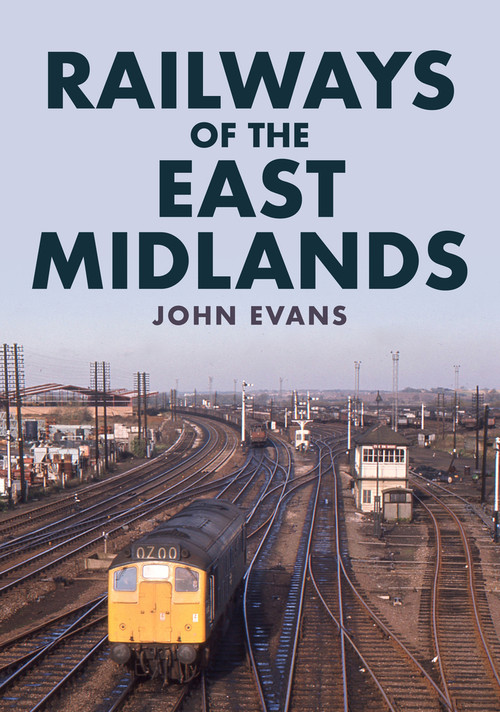 Railways of the East Midlands by John Evans, 9781445698908