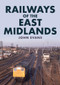 Railways of the East Midlands by John Evans, 9781445698908