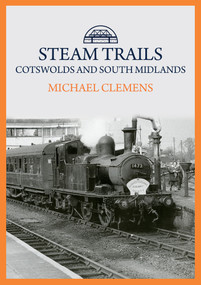 Steam Trails: Cotswolds and South Midlands by Michael Clemens, 9781445699943