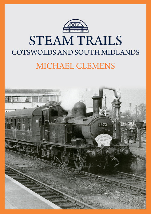 Steam Trails: Cotswolds and South Midlands by Michael Clemens, 9781445699943