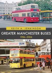 Greater Manchester Buses 1986-2006 by Keith A. Jenkinson, Keith A. Jenkinson, 9781398109384