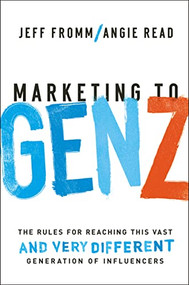 Marketing to Gen Z (The Rules for Reaching This Vast--and Very Different--Generation of Influencers) by Jeff Fromm, Angie Read, 9781400231089